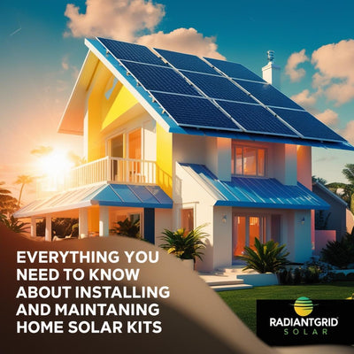 Everything You Need to Know About Installing and Maintaining Home Solar Kits